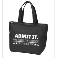 Admit It Life Would Be Boring Without Me Funny Saying Zip Tote Bag