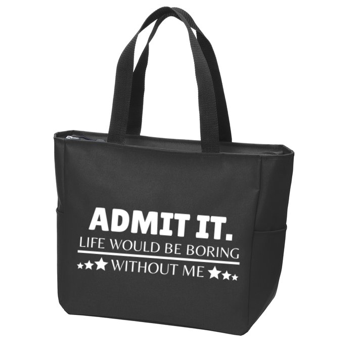 Admit It Life Would Be Boring Without Me Funny Saying Zip Tote Bag