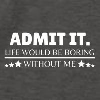 Admit It Life Would Be Boring Without Me Funny Saying Vector Backpack