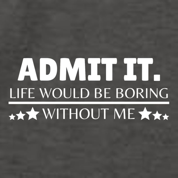 Admit It Life Would Be Boring Without Me Funny Saying Vector Backpack