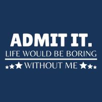 Admit It Life Would Be Boring Without Me Funny Saying Infant Baby Jersey Bodysuit