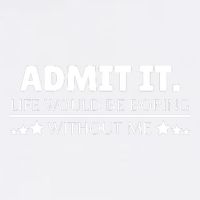 Admit It Life Would Be Boring Without Me Funny Saying Garment-Dyed Sweatshirt