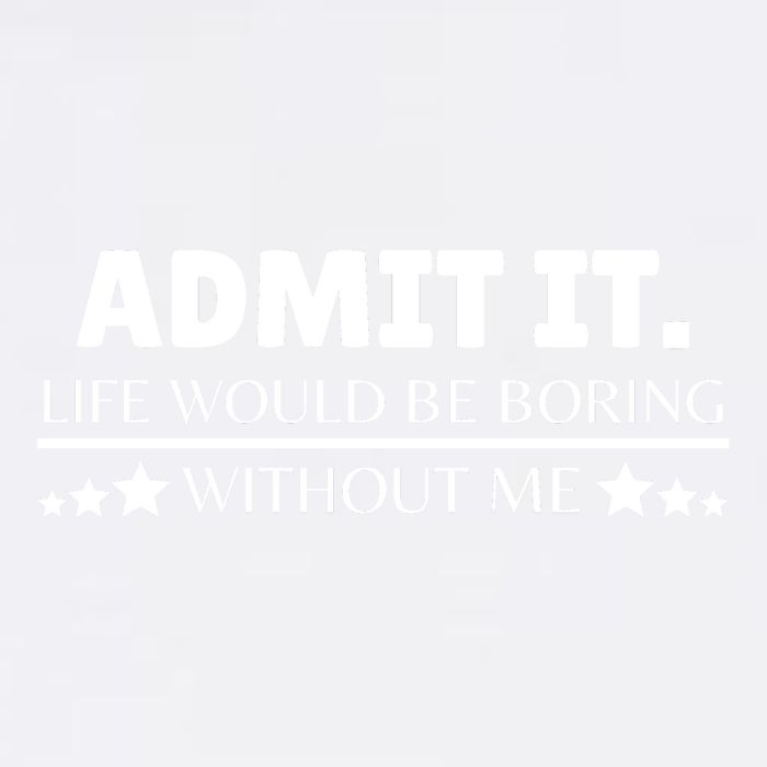 Admit It Life Would Be Boring Without Me Funny Saying Garment-Dyed Sweatshirt