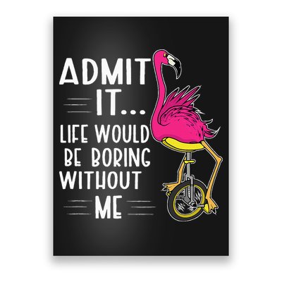Admit It Life Would Be Boring Without Me Funny Bike Flamingo Poster