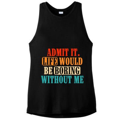 Admit It Life Would Be Boring Without Me Funny Saying Ladies PosiCharge Tri-Blend Wicking Tank