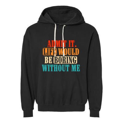 Admit It Life Would Be Boring Without Me Funny Saying Garment-Dyed Fleece Hoodie