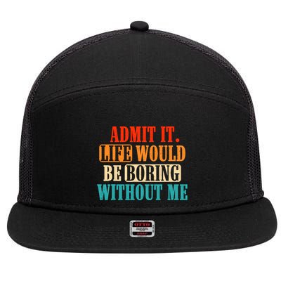 Admit It Life Would Be Boring Without Me Funny Saying 7 Panel Mesh Trucker Snapback Hat