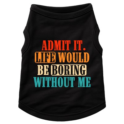 Admit It Life Would Be Boring Without Me Funny Saying Doggie Tank