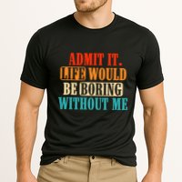 Admit It Life Would Be Boring Without Me Funny Saying Performance Shirt