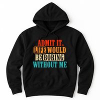Admit It Life Would Be Boring Without Me Funny Saying Hoodie