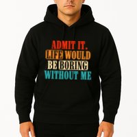 Admit It Life Would Be Boring Without Me Funny Saying Hoodie