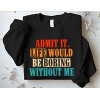 Admit It Life Would Be Boring Without Me Funny Saying Sweatshirt