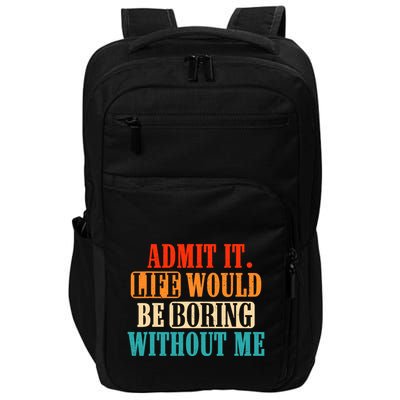 Admit It Life Would Be Boring Without Me Funny Saying Impact Tech Backpack