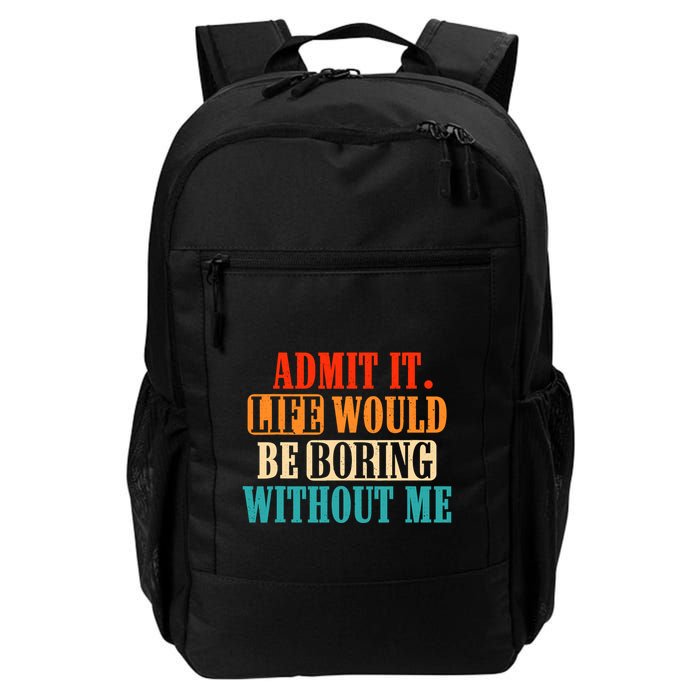 Admit It Life Would Be Boring Without Me Funny Saying Backpack