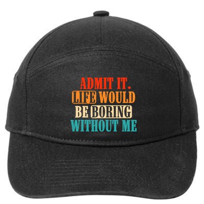 Admit It Life Would Be Boring Without Me Funny Saying 7-Panel Snapback Hat