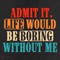 Admit It Life Would Be Boring Without Me Funny Saying Adult Drive Performance Visor