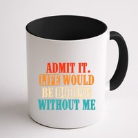 Admit It Life Would Be Boring Without Me Funny Saying Mug