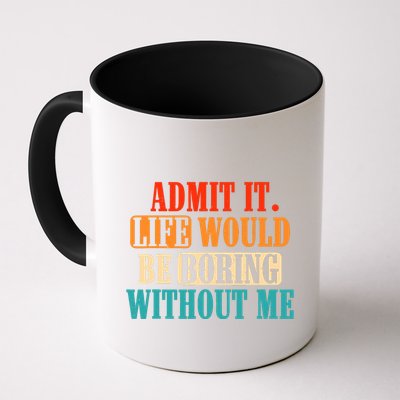 Admit It Life Would Be Boring Without Me Funny Saying Mug