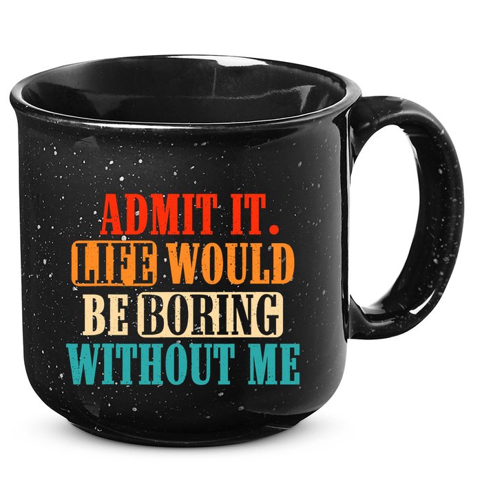 Admit It Life Would Be Boring Without Me Funny Saying 15oz Campfire Ceramic Mug