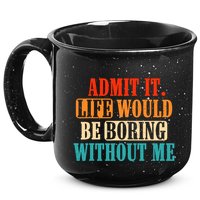 Admit It Life Would Be Boring Without Me Funny Saying 15oz Campfire Ceramic Mug