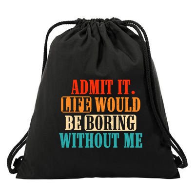 Admit It Life Would Be Boring Without Me Funny Saying Drawstring Bag