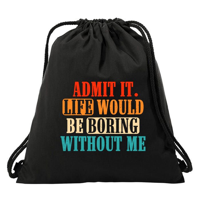 Admit It Life Would Be Boring Without Me Funny Saying Drawstring Bag