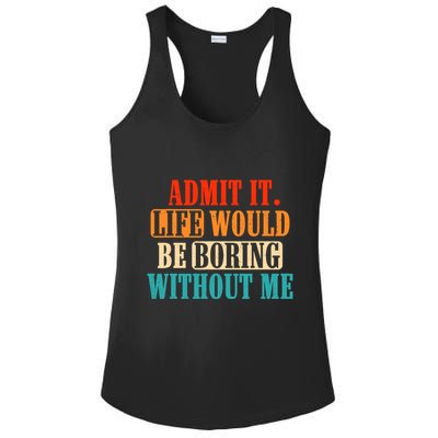 Admit It Life Would Be Boring Without Me Funny Saying Ladies PosiCharge Competitor Racerback Tank