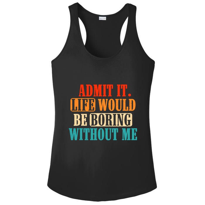 Admit It Life Would Be Boring Without Me Funny Saying Ladies PosiCharge Competitor Racerback Tank
