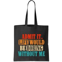 Admit It Life Would Be Boring Without Me Funny Saying Bag
