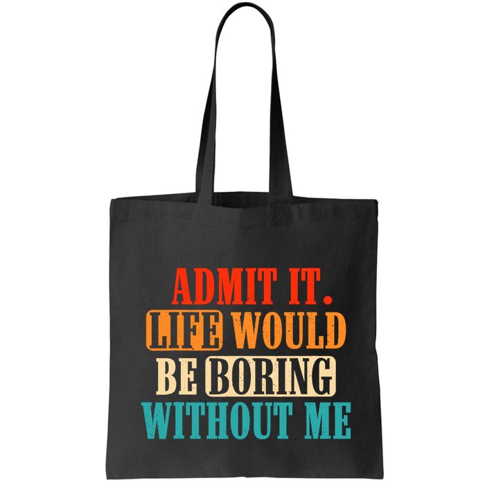 Admit It Life Would Be Boring Without Me Funny Saying Bag