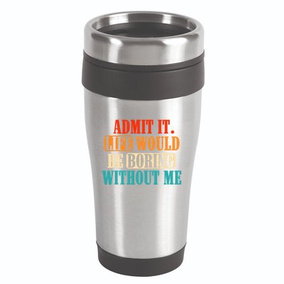 Admit It Life Would Be Boring Without Me Funny Saying 16oz Travel Tumbler