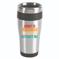 Admit It Life Would Be Boring Without Me Funny Saying 16oz Travel Tumbler