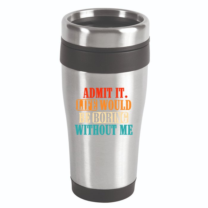 Admit It Life Would Be Boring Without Me Funny Saying 16oz Travel Tumbler