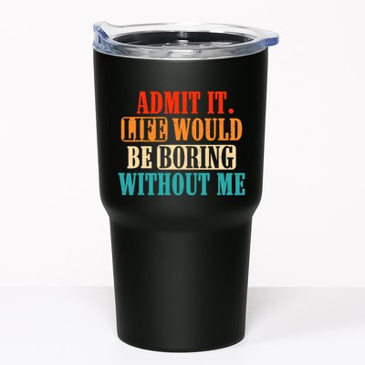 Admit It Life Would Be Boring Without Me Funny Saying Tumbler