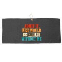 Admit It Life Would Be Boring Without Me Funny Saying Large Microfiber Waffle Golf Towel