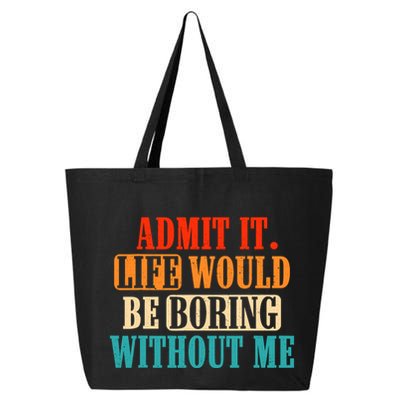 Admit It Life Would Be Boring Without Me Funny Saying 25L Jumbo Tote
