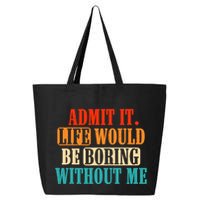 Admit It Life Would Be Boring Without Me Funny Saying 25L Jumbo Tote