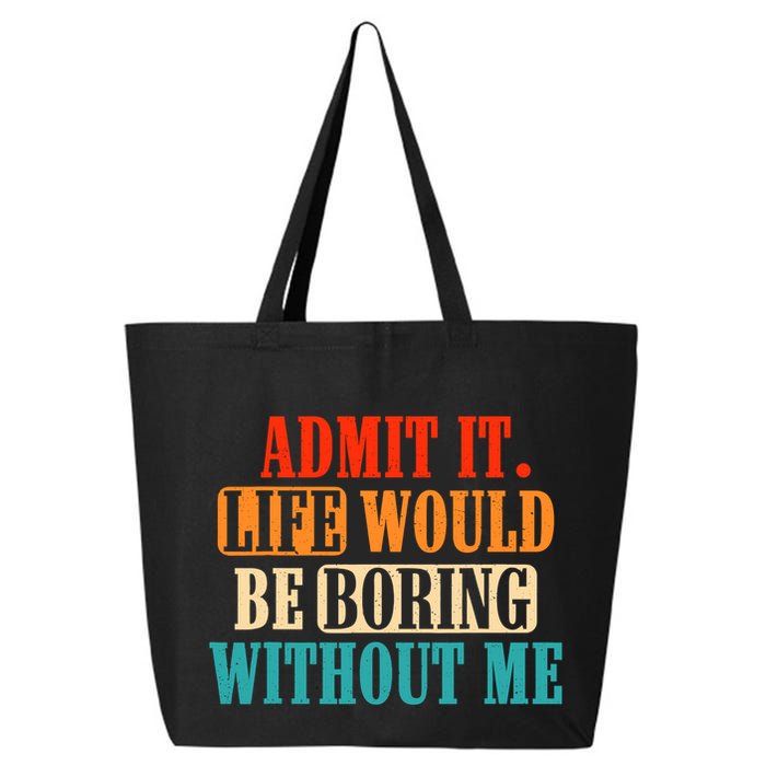 Admit It Life Would Be Boring Without Me Funny Saying 25L Jumbo Tote
