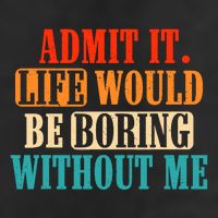 Admit It Life Would Be Boring Without Me Funny Saying 25L Jumbo Tote