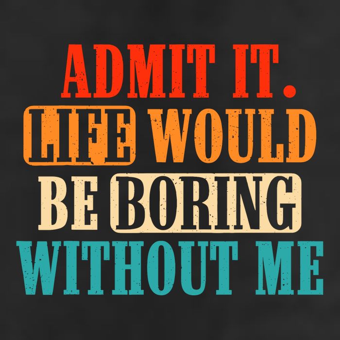Admit It Life Would Be Boring Without Me Funny Saying 25L Jumbo Tote