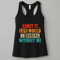 Admit It Life Would Be Boring Without Me Funny Saying Womens Tank Top