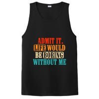 Admit It Life Would Be Boring Without Me Funny Saying PosiCharge Competitor Tank