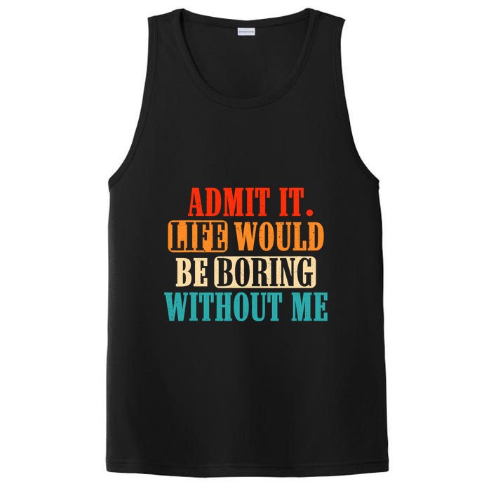 Admit It Life Would Be Boring Without Me Funny Saying PosiCharge Competitor Tank
