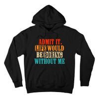 Admit It Life Would Be Boring Without Me Funny Saying Tall Hoodie
