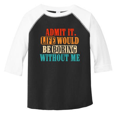 Admit It Life Would Be Boring Without Me Funny Saying Toddler Fine Jersey T-Shirt