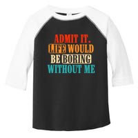 Admit It Life Would Be Boring Without Me Funny Saying Toddler Fine Jersey T-Shirt