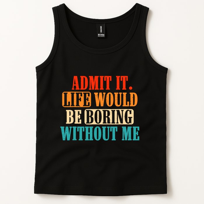 Admit It Life Would Be Boring Without Me Funny Saying Tank Top