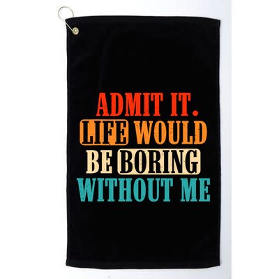 Admit It Life Would Be Boring Without Me Funny Saying Golf Towel