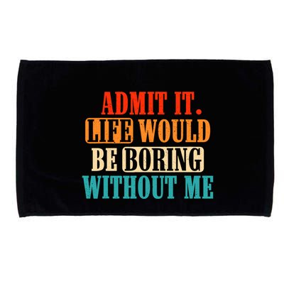 Admit It Life Would Be Boring Without Me Funny Saying Microfiber Hand Towel