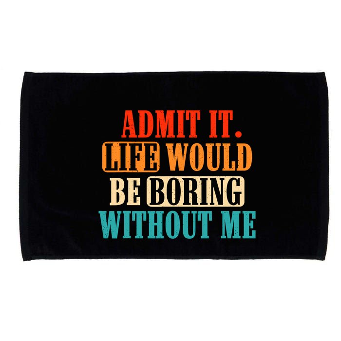 Admit It Life Would Be Boring Without Me Funny Saying Microfiber Hand Towel